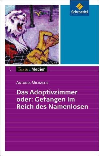 Texte.Medien: Antonia Michaelis: Das Adoptivzimmer oder: Gefangen im Reich des Namenlosen: Textausgabe mit Materialien