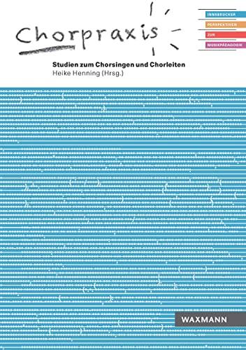 Chorpraxis: Studien zum Chorsingen und Chorleiten (Innsbrucker Perspektiven zur Musikpädagogik)