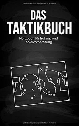 Das Taktikbuch - Notizbuch für Training und Spielvorbereitung für Fußballtrainer: 200 Seiten zum Ausfüllen mit Taktiken, Aufstellungen, Spielzügen und vieles mehr.