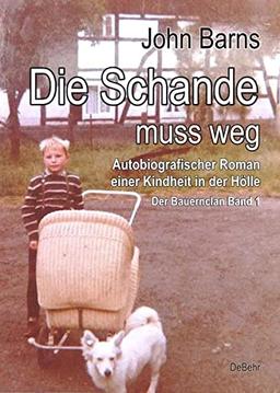 Die Schande muss weg - Autobiografischer Roman einer Kindheit in der Hölle - Der Bauernclan Band 1