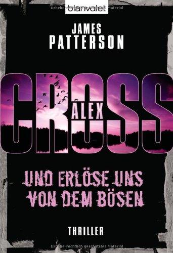 Und erlöse uns von dem Bösen - Alex Cross 10 -: Thriller