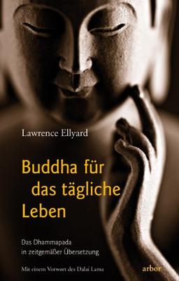 Buddha für das tägliche Leben: Das Dhammapada in zeitgemäßer Übersetzung