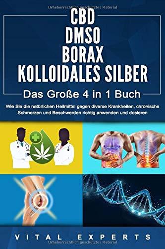 CBD | DMSO | BORAX | KOLLOIDALES SILBER - Das Große 4 in 1 Handbuch: Wie Sie die natürlichen Heilmittel gegen diverse Krankheiten, chronische Schmerzen und Beschwerden richtig anwenden und dosieren