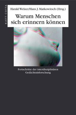 Warum Menschen sich erinnern können: Fortschritte der interdisziplinären Gedächtnisforschung