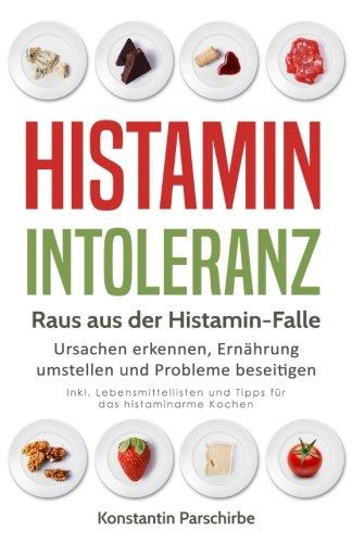 Histamin-Intoleranz – Raus aus der Histamin-Falle: Ursachen erkennen, Ernährung umstellen und Probleme beseitigen –  Inkl. Lebensmittellisten und Tipps für das histaminarme Kochen