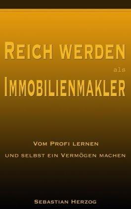 Reich werden als Immobilienmakler: Vom Profi lernen und selbst ein Vermögen machen