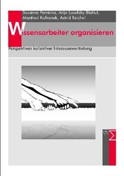 Wissensarbeiter organisieren: Perspektiven kollektiver Interessenvertretung