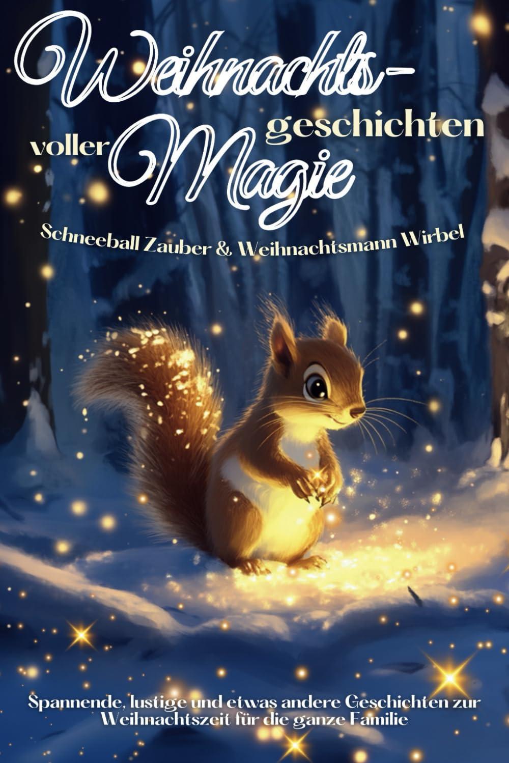 Weihnachtsgeschichten voller Magie: Schneeball Zauber und Weihnachtsmann Wirbel - Spannende, lustige und etwas andere Geschichten zur Weihnachtszeit für die ganze Familie