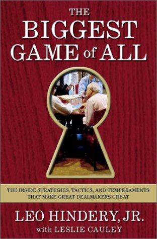 The Biggest Game of All: The Inside Strategies, Tactics, and Temperaments That Make Great Dealmakers Great