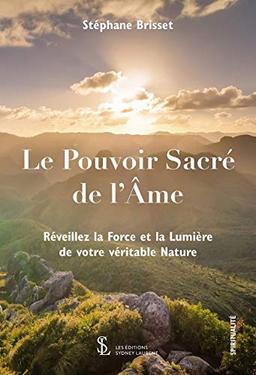 Le Pouvoir Sacré de l’Âme: Réveillez la Force et la Lumière de votre véritable Nature