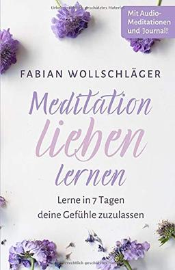 Meditation lieben lernen - Lerne in 7 Tagen Gefühle zuzulassen