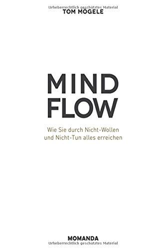 MINDFLOW: Wie Sie durch Nicht-Wollen und Nicht-Tun alles erreichen