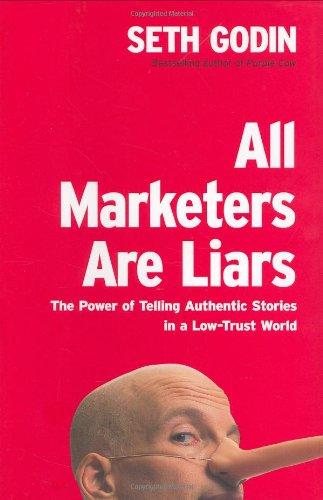 All Marketers Are Liars: The Power of Telling Authentic Stories in a Low-Trust World