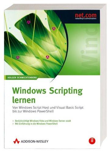 Windows Scripting lernen. Von Windows Script Host und Visual Basic Script bis zur Windows PowerShell. Aktuell zu Windows Vista.