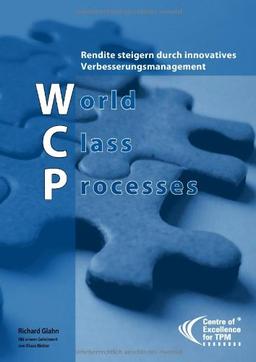 World Class Processes. Rendite steigern durch innovatives Verbesserungsmanagement - oder wie Sie gemeinsam mit Ihren Mitarbeitern betriebliche Prozesse auf Weltklasseniveau erreichen.