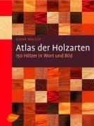 Atlas der Holzarten: 150 Hölzer in Wort und Bild