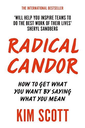 Radical Candor: How to Get What You Want by Saying What You Mean