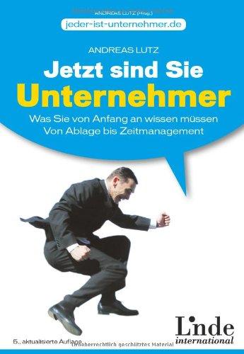 Jetzt sind Sie Unternehmer: Was Sie von Anfang an wissen müssen. Von Ablage bis Zeitmanagement