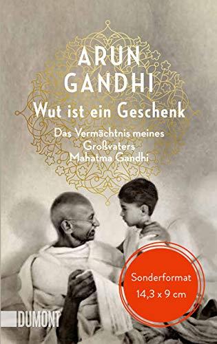 Wut ist ein Geschenk: Das Vermächtnis meines Großvaters Mahatma Gandhi