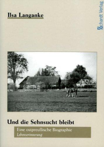 Und die Sehnsucht bleibt: Eine ostpreußische Biographie. Lebenserinnerung