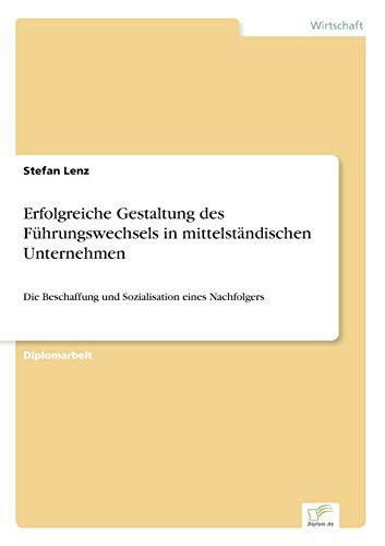 Erfolgreiche Gestaltung des Führungswechsels in mittelständischen Unternehmen: Die Beschaffung und Sozialisation eines Nachfolgers