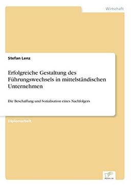 Erfolgreiche Gestaltung des Führungswechsels in mittelständischen Unternehmen: Die Beschaffung und Sozialisation eines Nachfolgers