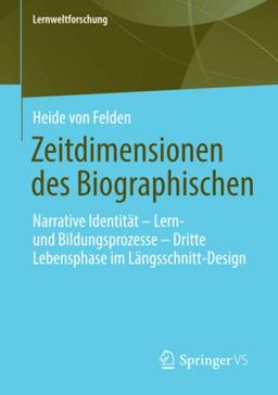 Zeitdimensionen des Biographischen: Narrative Identität – Lern- und Bildungsprozesse – Dritte Lebensphase im Längsschnitt-Design (Lernweltforschung, Band 37)