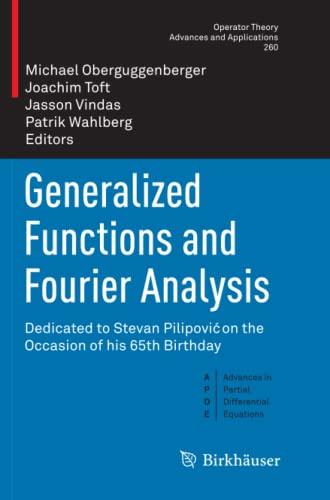 Generalized Functions and Fourier Analysis: Dedicated to Stevan Pilipović on the Occasion of his 65th Birthday (Operator Theory: Advances and Applications, Band 260)