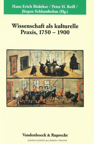 Wissenschaft als kulturelle Praxis 1750-1900 (Veroffentlichungen Des Max-Planck-Instituts Fur Geschichte)