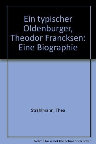 Ein typischer Oldenburger - Theodor Francksen: Eine Biographie