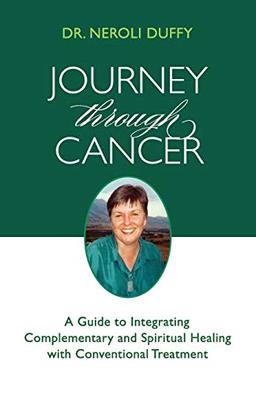 Journey Through Cancer: A Guide to Integrating Complementary and Spiritual Healing with Conventional Treatment