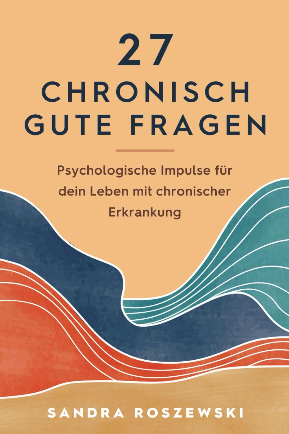 27 chronisch gute Fragen: Psychologische Impulse für dein Leben mit chronischer Erkrankung