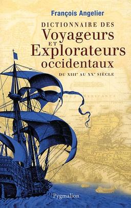 Dictionnaire des voyageurs et explorateurs occidentaux : du XIIIe au XXe siècle