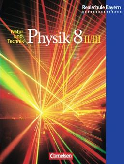 Natur und Technik - Physik - Realschule Bayern: Physik für bayerische Realschulen, Neuausgabe, 8. Schuljahr, Wahlpflichtfächergruppe II und III