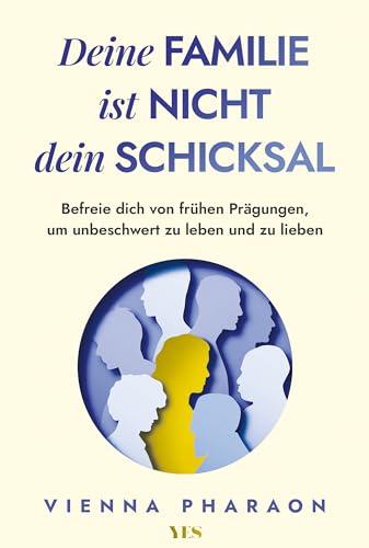 Deine Familie ist nicht dein Schicksal: Befreie dich von frühen Prägungen, um unbeschwert zu leben und zu lieben