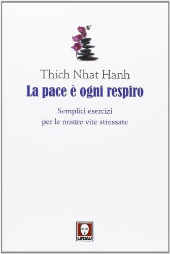 La pace è ogni respiro. Semplici esercizi per le nostre vite stressate