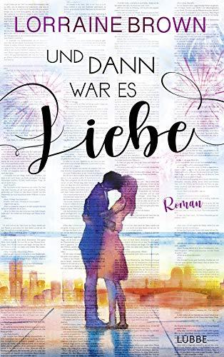 Und dann war es Liebe: Roman