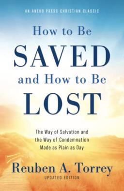 How to Be Saved and How to Be Lost: The Way of Salvation and the Way of Condemnation Made as Plain as Day [Updated and Annotated]