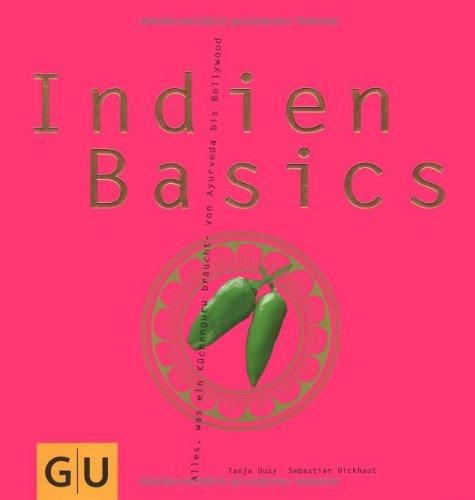 Indien Basics: Alles, was ein Küchenguru braucht - von Ayurveda bis Bollywood (GU Basic cooking)