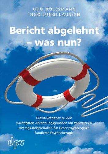 Bericht abgelehnt - was nun? Praxis-Ratgeber zu den wichtigsten Ablehnungsgründen mit zahlreichen Antrags-Beispielfällen für tiefenpsychologisch fundierte Psychotherapie