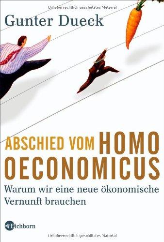 Abschied vom Homo Oeconomicus: Warum wir eine neue ökonomische Vernunft brauchen