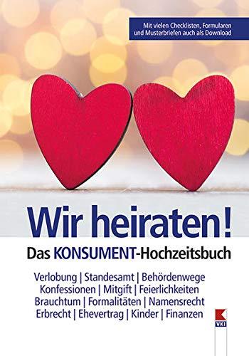 Wir heiraten! Das KONSUMENT-Hochzeitsbuch: Verlobung, Standesamt, Behördenwege, Konfessionen, Mitgift, Feierlichkeiten, Brauchtum, Formalitäten, Namensrecht, Erbrecht, Ehevertrag, Kinder, Finanzen