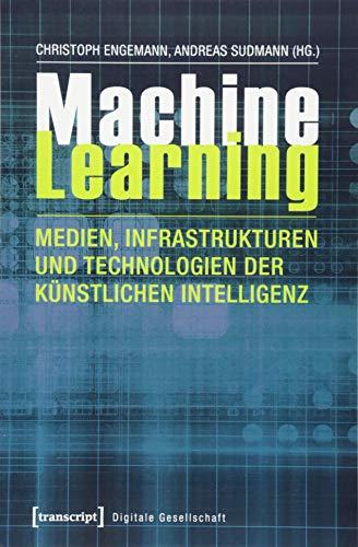 Machine Learning - Medien, Infrastrukturen und Technologien der Künstlichen Intelligenz (Digitale Gesellschaft, Bd. 14)