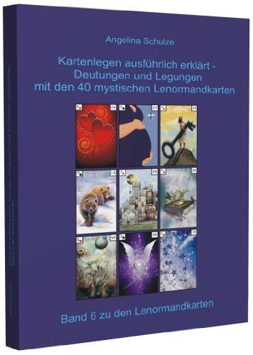 Kartenlegen ausführlich erklärt - Deutungen und Legungen mit den 40 mystischen Lenormandkarten: Band 6 zu den Lenormandkarten