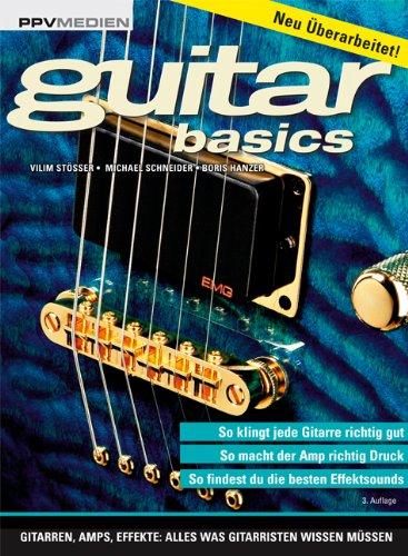 Guitar Basics: Gitarren, Amps, Effekte: Alles was Gitarristen wissen müssen