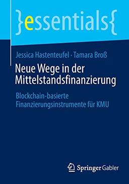 Neue Wege in der Mittelstandsfinanzierung: Blockchain-basierte Finanzierungsinstrumente für KMU (essentials)