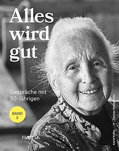 Alles wird gut: Gespräche mit 90-Jährigen