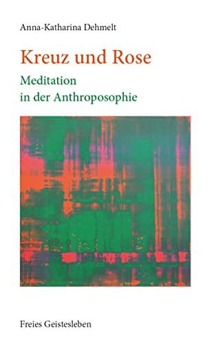 Kreuz und Rose: Meditation in der Antroposophie