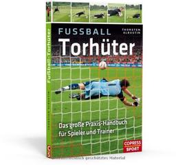 Fußball-Torhüter: Das große Praxishandbuch für Spieler und Trainer