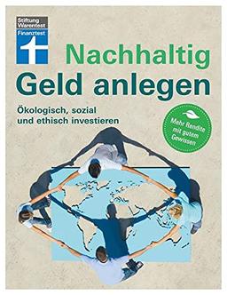 Nachhaltig Geld anlegen: Für Privatanleger - alles über Fonds, ETF, Rendite, Banken, Investments und mehr: Ökologisch, sozial und ethisch investieren